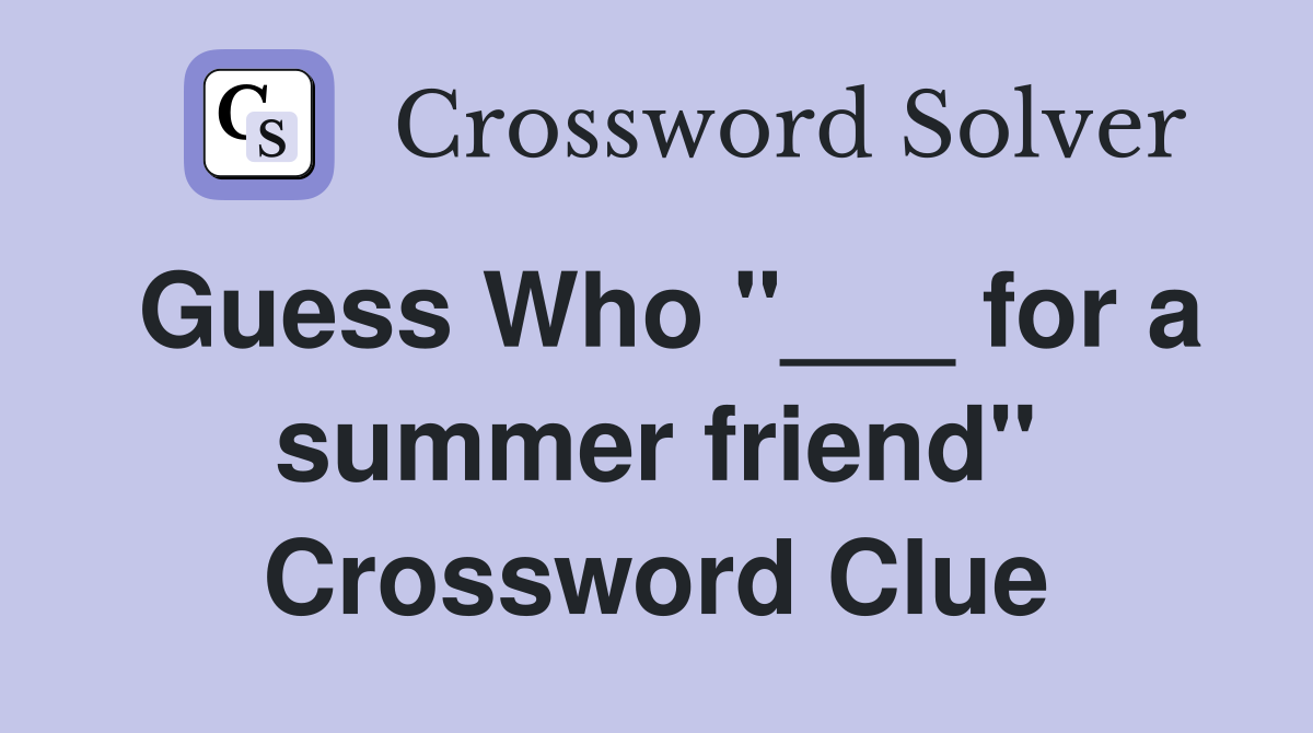Guess Who "___ for a summer friend" Crossword Clue Answers